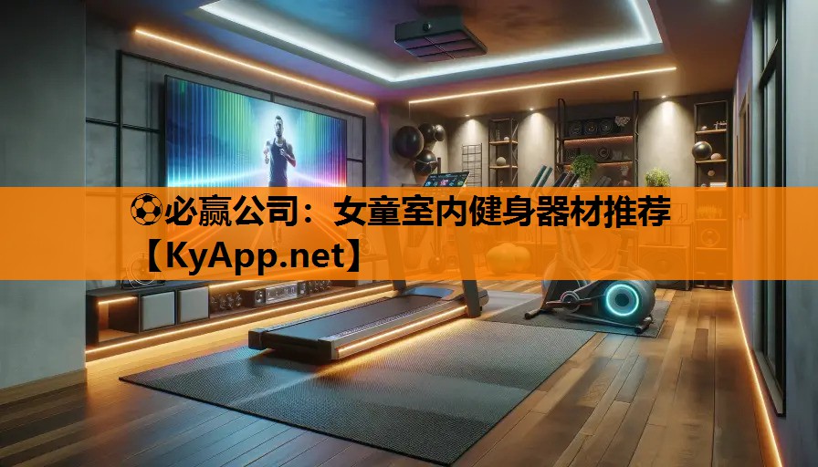 ⚽必赢公司：女童室内健身器材推荐