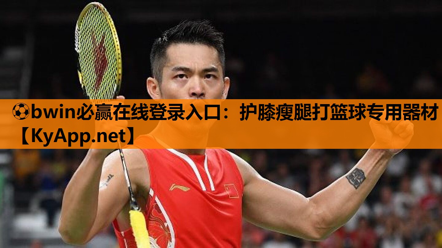 ⚽bwin必赢在线登录入口：护膝瘦腿打篮球专用器材