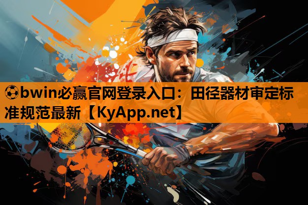 ⚽bwin必赢官网登录入口：田径器材审定标准规范最新