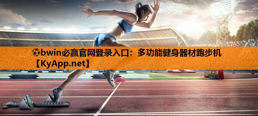 ⚽bwin必赢官网登录入口：多功能健身器材跑步机