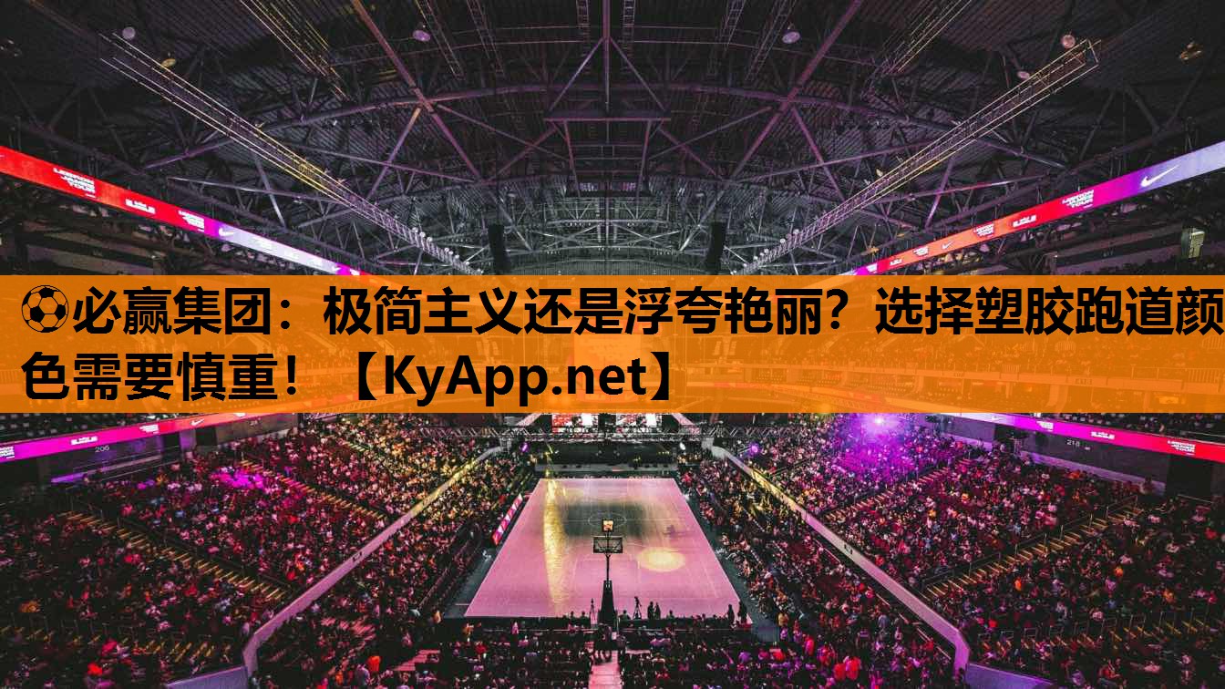 ⚽必赢集团：极简主义还是浮夸艳丽？选择塑胶跑道颜色需要慎重！