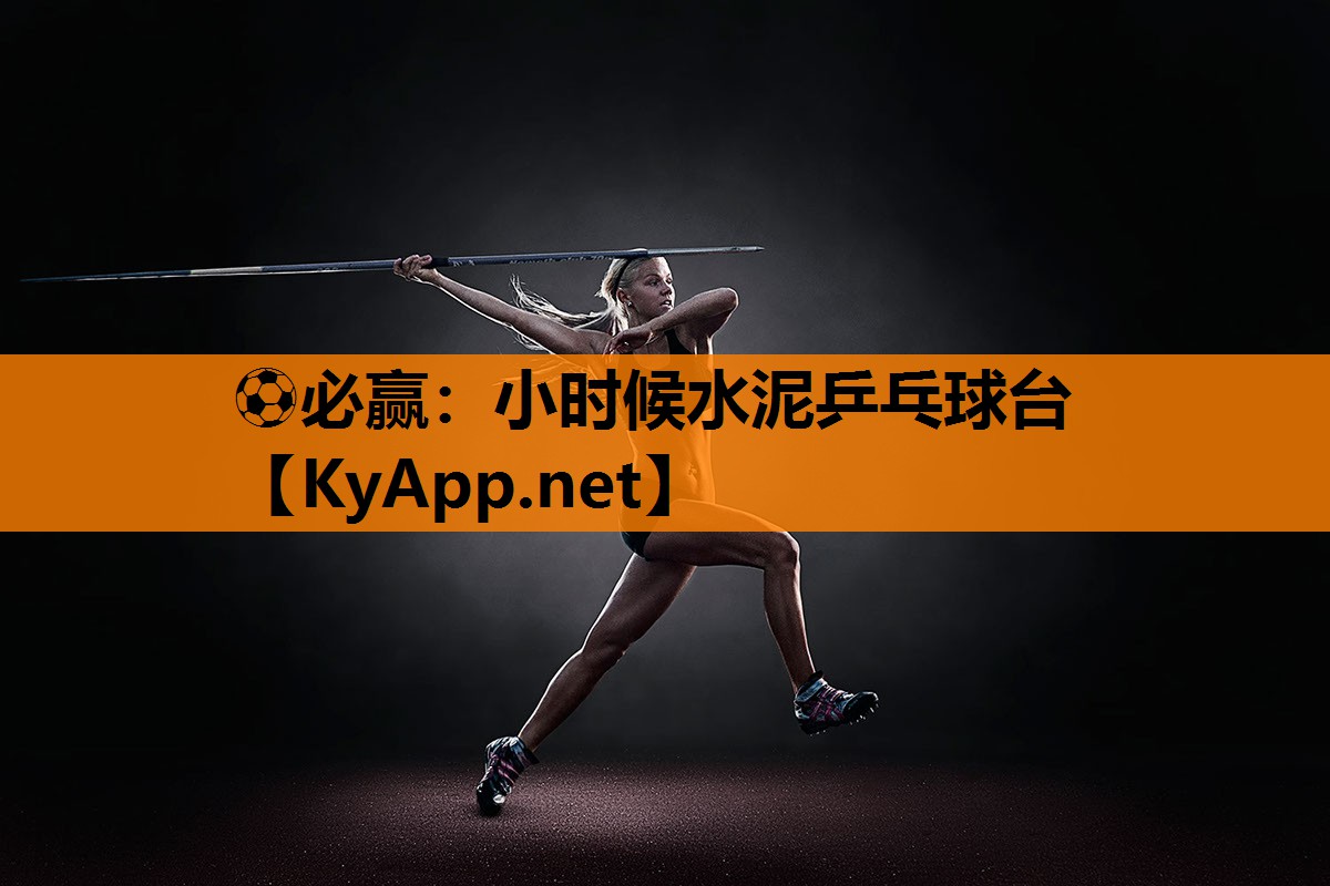 ⚽必赢：小时候水泥乒乓球台