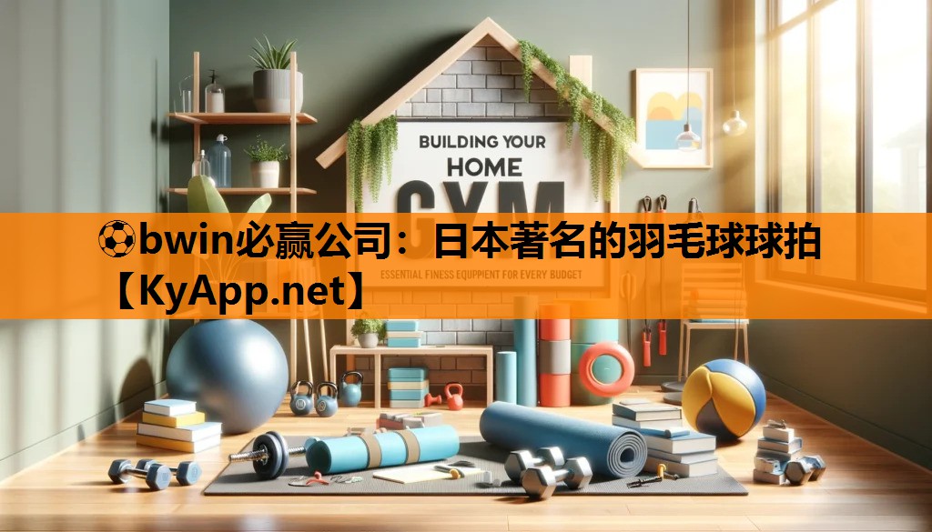 ⚽bwin必赢公司：日本著名的羽毛球球拍