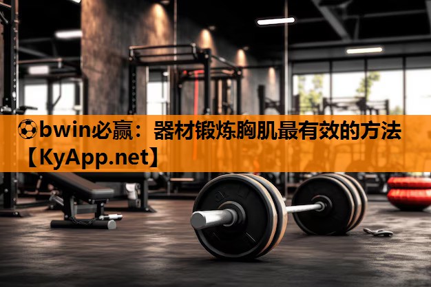 器材锻炼胸肌最有效的方法