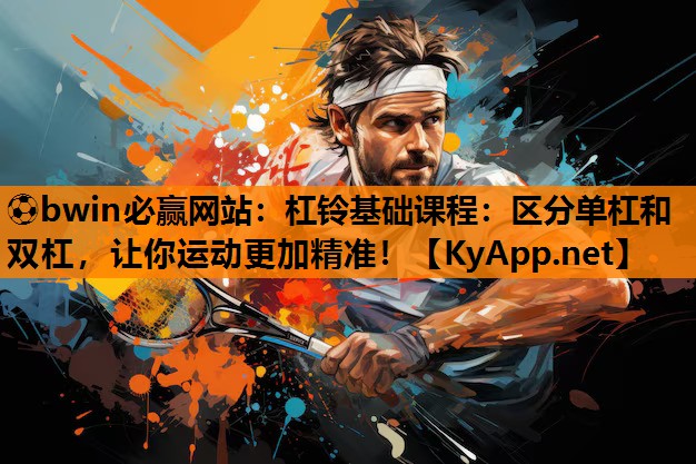 杠铃基础课程：区分单杠和双杠，让你运动更加精准！