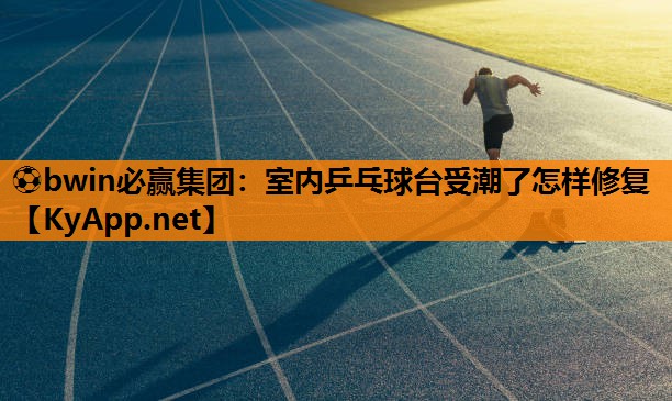 室内乒乓球台受潮了怎样修复